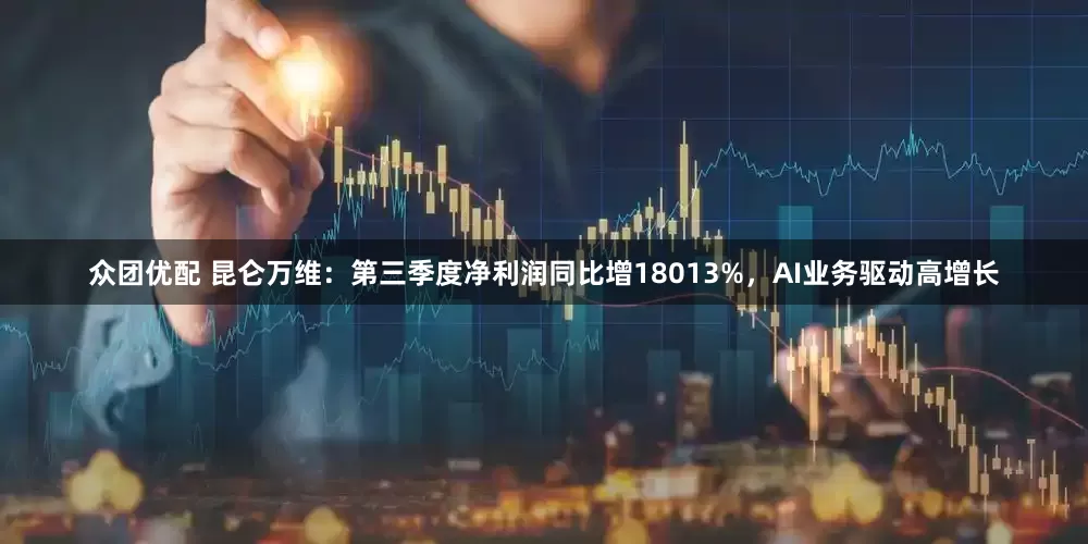 众团优配 昆仑万维：第三季度净利润同比增18013%，AI业务驱动高增长